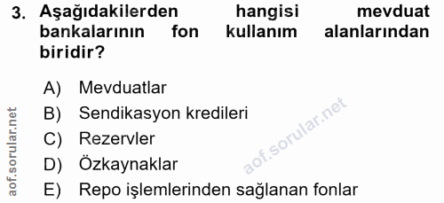 3. soru: Aşağıdakilerden hangisi mevduat bankalarının fon kullanım alanlarından biridir? A) Mevduatlar B) Sendikasyon krediler…
