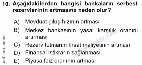 10. soru: Aşağıdakilerden hangisi bankaların serbest rezervlerinin artmasına neden olur? A) Mevduat çıkış hızının artması B) Me…
