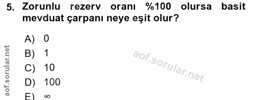 5. soru: Zorunlu rezerv oranı %100 olursa basit mevduat çarpanı neye eşit olur? A) O of. B) 1 C) 10 D) 100 00