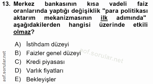 13. soru: Merkez bankasının kisa vadeli faiz oranlarında yaptığı değişiklik "para politikası aktarım mekanizmasının ilk adımind…