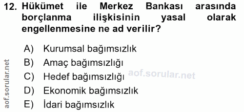12. soru: Hükümet ile Merkez Bankası arasında borçlanma ilişkisinin yasal olarak engellenmesine ne ad verilir? A) Kurumsal bağı…