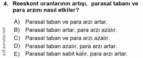 4. soru: Reeskont oranlarının artışı, parasal tabanı ve para arzını nasıl etkiler? A) Parasal taban ve para arzı artar. B) Par…