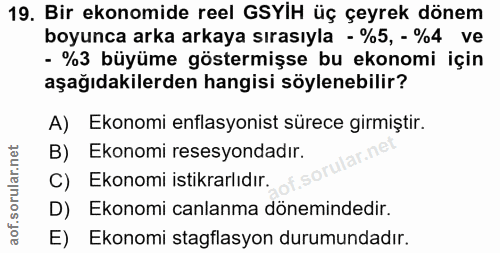 19. soru: Bir ekonomide reel GSYIH üç çeyrek dönem boyunca arka arkaya sırasıyla - %5, - %4 ve - %3 büyüme göstermişse bu ekono…