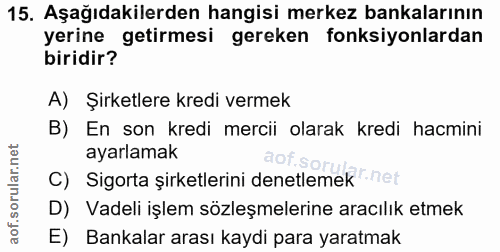15. soru: Aşağıdakilerden hangisi merkez bankalarının yerine getirmesi gereken fonksiyonlardan biridir? A) Şirketlere kredi ver…