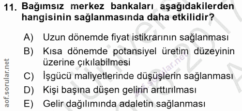 11. soru: Bağımsız merkez bankaları aşağıdakilerden hangisinin sağlanmasında daha etkilidir? A) Uzun dönemde fiyat istikrarının…