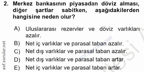 2. soru: Merkez bankasının piyasadan döviz alması, diger şartlar sabitken, aşağıdakilerden hangisine neden olur? A) Uluslarara…