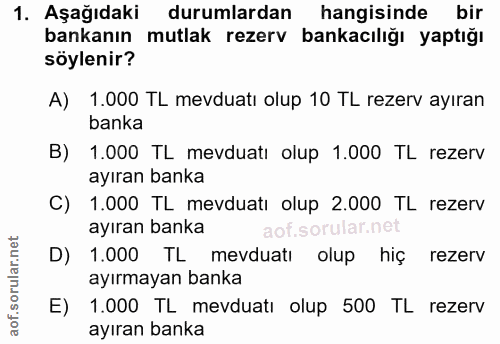 1. soru: Aşağıdaki durumlardan hangisinde bir bankanın mutlak rezerv bankacılığı yaptığı söylenir? A) 1.000 TL mevduatı olup 1…
