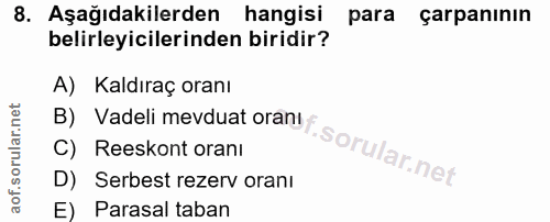 8. soru: Aşağıdakilerden hangisi para carpanının belirleyicilerinden biridir? A) Kaldıraç oranı B) Vadeli mevduat oranı f C) R…