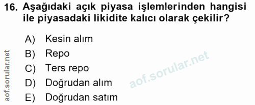 16. soru: Aşağıdaki açık piyasa işlemlerinden hangisi ile piyasadaki likidite kalıcı olarak çekilir? A) Kesin alım B) Repo C) T…