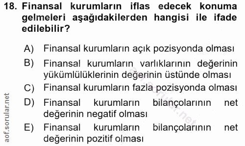 18. soru: Finansal kurumların iflas edecek konuma gelmeleri aşağıdakilerden hangisi ile ifade edilebilir? A) Finansal kurumları…
