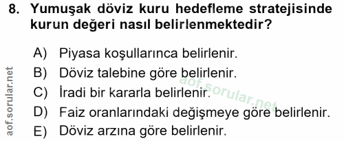 8. soru: Yumuşak döviz kuru hedefleme stratejisinde kurun değeri nasıl belirlenmektedir? A) Piyasa koşullarınca belirlenir. B)…
