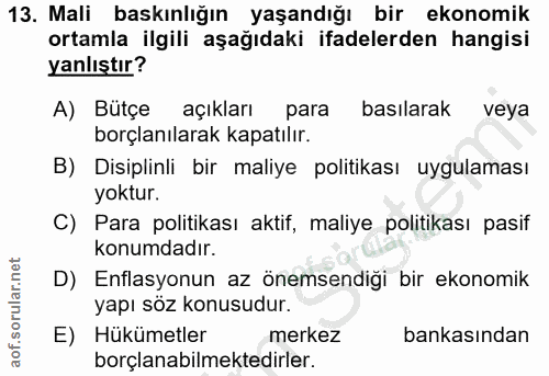 13. soru: Mali baskınlığın yaşandığı bir ekonomik ortamla ilgili aşağıdaki ifadelerden hangisi yanlıştır? A) Bütçe açıkları par…