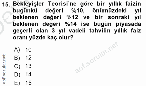 15. soru: Bekleyişler Teorisi'ne göre bir yıllık faizin bugünkü değeri %10, önümüzdeki yıl beklenen değeri %12 ve bir sonraki y…