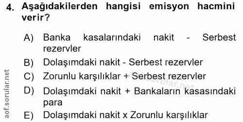 4. soru: Aşağıdakilerden hangisi emisyon hacmini verir? A) Banka kasalarındaki nakit - Serbest rezervler B) Dolaşımdaki nakit…
