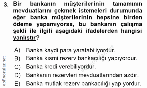 3. soru: Bir bankanın müşterilerinin tamamının mevduatlarını çekmek istemeleri durumunda eğer banka müşterilerinin hepsine bir…