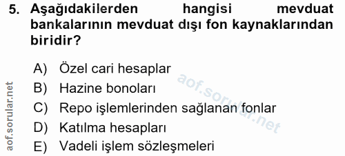 5. soru: Aşağıdakilerden hangisi mevduat bankalarının mevduat dışı fon kaynaklarından biridir? A) Özel cari hesaplar B) Hazine…