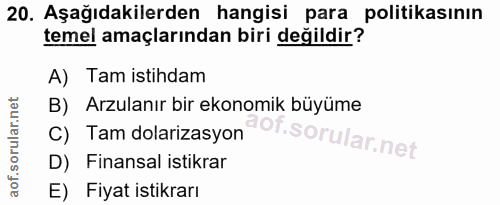 20. soru: Aşağıdakilerden hangisi para politikasının temel amaçlarından biri değildir? A) Tam istihdam B) Arzulanır bir ekonomi…