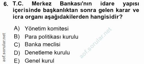 6. soru: T.C. Merkez Bankası'nın idare yapısı içerisinde başkanlıktan sonra gelen karar ve icra organı aşağıdakilerden hangisi…