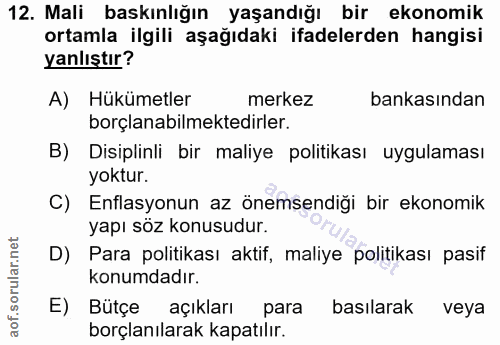 12. soru: Mali baskınlığın yaşandığı bir ekonomik ortamla ilgili aşağıdaki ifadelerden hangisi yanlıştır? A) Hükümetler merkez…