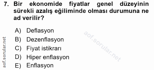 7. soru: Bir ekonomide fiyatlar genel düzeyinin sürekli azalış eğiliminde olması durumuna ne ad verilir? A) Deflasyon B) Dezen…