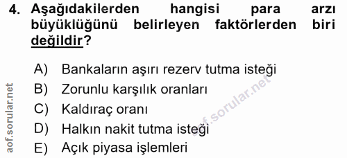 4. soru: Aşağıdakilerden hangisi para arzı büyüklüğünü belirleyen faktörlerden biri değildir? A) Bankaların aşırı rezerv tutma…