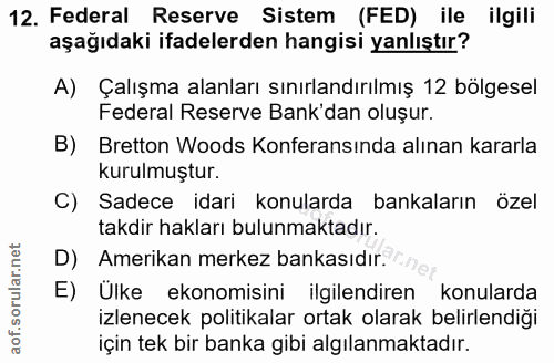 12. soru: Federal Reserve Sistem (FED) ile ilgili aşağıdaki ifadelerden hangisi yanlıştır? A) Çalışma alanları sınırlandırılmış…