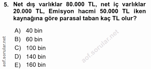5. soru: Net dış varlıklar 80.000 TL, net iç varlıklar 20.000 TL, Emisyon hacmi 50.000 TL iken kaynağına göre parasal taban ka…