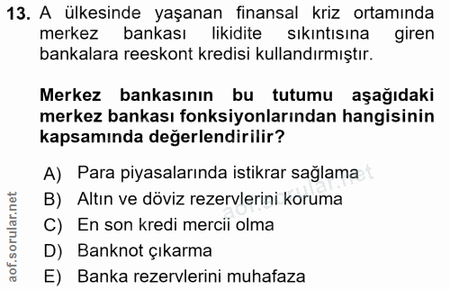 13. soru: A ülkesinde yaşanan finansal kriz ortamında merkez bankası likidite sıkıntısına giren bankalara reeskont kredisi kull…