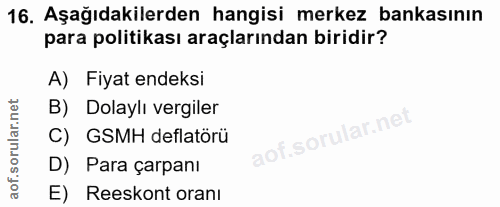 16. soru: Aşağıdakilerden hangisi merkez bankasının para politikası araçlarından biridir? A) Fiyat endeksi B) Dolaylı vergiler…