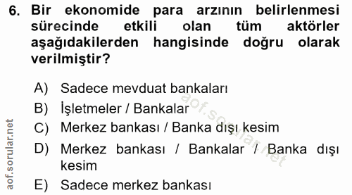 6. soru: Bir ekonomide para arzının belirlenmesi sürecinde etkili olan tüm aktörler aşağıdakilerden hangisinde doğru olarak ve…