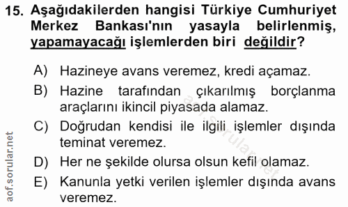 15. soru: Aşağıdakilerden hangisi Türkiye Cumhuriyet Merkez Bankası'nın yasayla belirlenmiş, yapamayacağı işlemlerden biri deği…