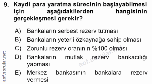 9. soru: Kaydi para yaratma sürecinin başlayabilmesi için aşağıdakilerden hangisinin gerçekleşmesi gerekir? A) Bankaların serb…