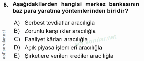 8. soru: Aşağıdakilerden hangisi merkez bankasının baz para yaratma yöntemlerinden biridir? A) Serbest tevdiatlar aracılığla B…