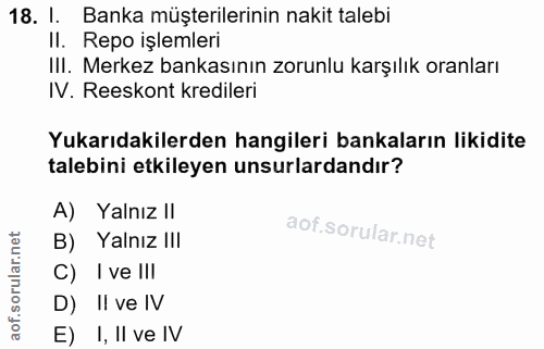 18. soru: I. Banka müşterilerinin nakit talebi II. Repo işlemleri III. Merkez bankasının zorunlu karşılık oranları IV. Reeskont…