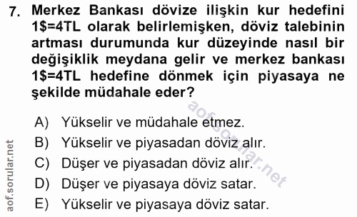7. soru: Merkez Bankası dövize ilişkin kur hedefini 1$=4TL olarak belirlemişken, döviz talebinin artması durumunda kur düzeyin…