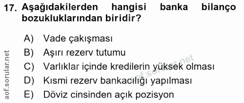 17. soru: Aşağıdakilerden hangisi banka bilanço bozukluklarından biridir? A) Vade çakışması B) Aşırı rezerv tutumu C) Varlıklar…