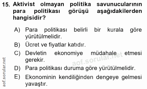 15. soru: Aktivist olmayan politika savunucularının para politikası görüşü aşağıdakilerden hangisidir? A) Para politikası belir…