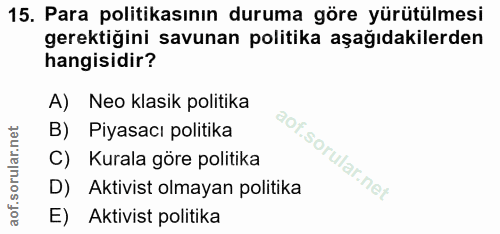 15. soru: Para politikasının duruma göre yürütülmesi gerektiğini savunan politika aşağıdakilerden hangisidir? A) Neo klasik pol…