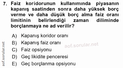 7. soru: Faiz koridorunun kullanımında piyasanın kapanış saatinden sonra daha yüksek borç verme ve daha düşük borç alma faiz o…