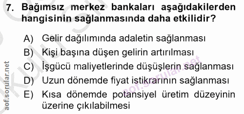 7. soru: Bağımsız merkez bankaları aşağıdakilerden hangisinin sağlanmasında daha etkilidir? A) Gelir dağılımında adaletin sağl…