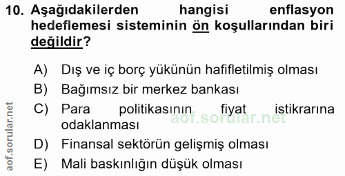 10. soru: Aşağıdakilerden hangisi enflasyon hedeflemesi sisteminin ön koşullarından biri değildir? A) Dış ve iç borç yükünün ha…