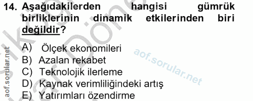 14. soru: Aşağıdakilerden hangisi gümrük birliklerinin dinamik etkilerinden biri değildir? A) Ölçek ekonomileri B) Azalan rekab…