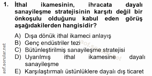 1. soru: Ithal ikamesinin, ihracata dayalı sanayileşme stratejisinin karşıtı değil bir önkoşulu olduğunu kabul eden görüş aşağ…