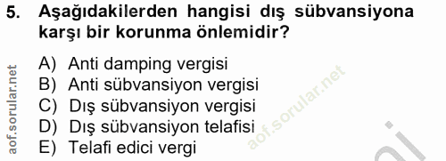 5. soru: Aşağıdakilerden hangisi dış sübvansiyona karşı bir korunma önlemidir? A) Anti damping vergisi B) Anti sübvansiyon ver…