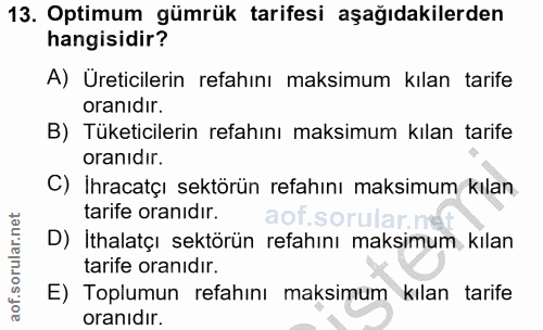 13. soru: Optimum gümrük tarifesi aşağıdakilerden hangisidir? A) Üreticilerin refahını maksimum kılan tarife oranıdır. B) Tüket…