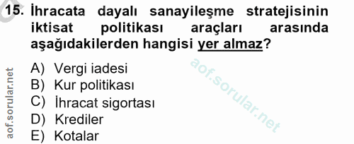 15. soru: Ihracata dayalı sanayileşme stratejisinin iktisat politikası araçları arasında aşağıdakilerden hangisi yer almaz? A)…