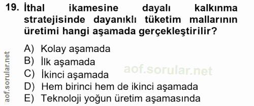 19. soru: Ithal ikamesine dayalı kalkınma stratejisinde dayanıklı tüketim mallarının üretimi hangi aşamada gerçekleştirilir? A)…