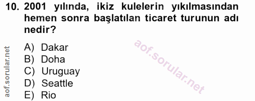 10. soru: 2001 yılında, ikiz kulelerin yıkılmasından hemen sonra başlatılan ticaret turunun adı nedir? A) Dakar B) Doha C) Urug…