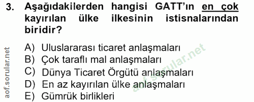 3. soru: Aşağıdakilerden hangisi GATT'ın en çok kayırılan ülke ilkesinin istisnalarından biridir? A) Uluslararası ticaret anla…