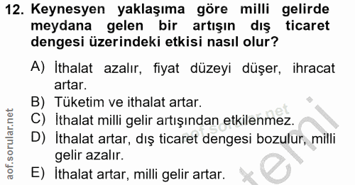 12. soru: Keynesyen yaklaşıma göre milli gelirde meydana gelen bir artışın dış ticaret dengesi üzerindeki etkisi nasıl olur? A)…